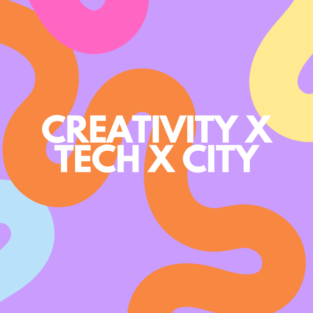 CREATIVITY X TECH X CITY